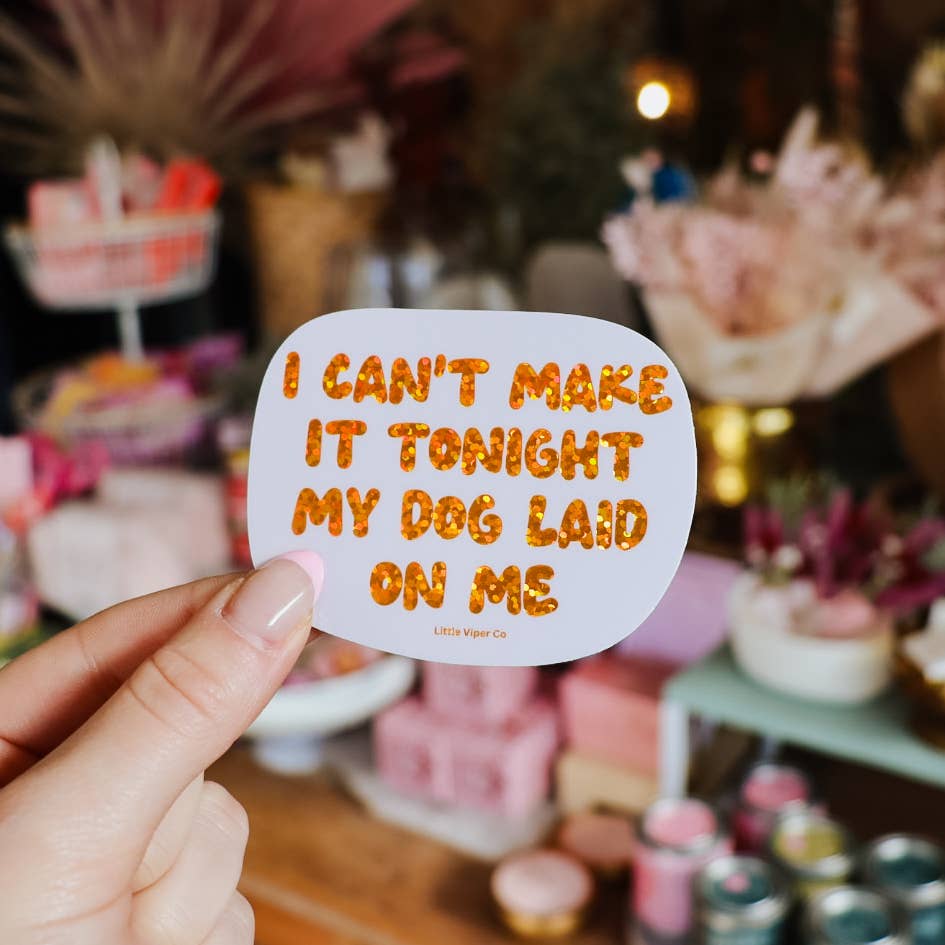 I Can’t Make it Tonight, My Dog Laid on Me Sticker