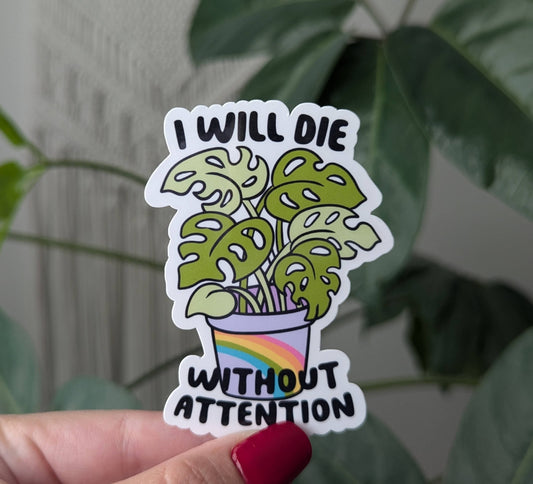 I will die without attention, monstera plant lover sticker