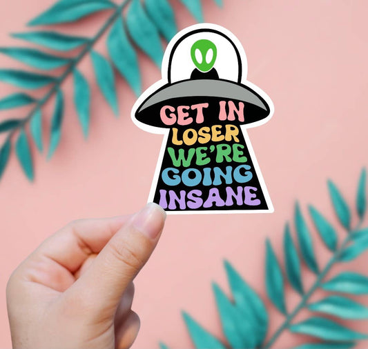 Get In Loser, We're Going Insane Sticker