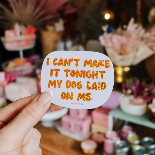 I Can’t Make it Tonight, My Dog Laid on Me Sticker