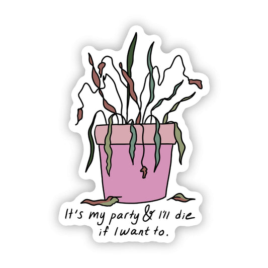 "It's my party and I'll die if I want to" plant sticker